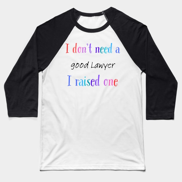 i dont need a good lawyer i raised one Baseball T-Shirt by Love My..